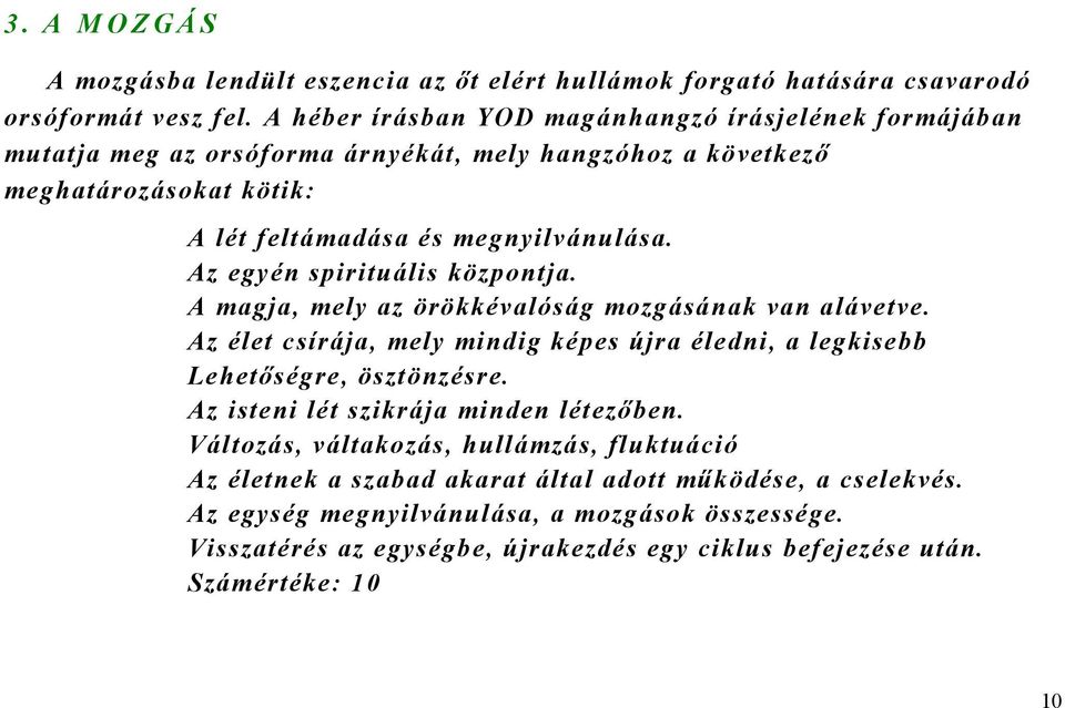 Az egyén spirituális központja. A magja, mely az örökkévalóság mozgásának van alávetve. Az élet csírája, mely mindig képes újra éledni, a legkisebb Lehetőségre, ösztönzésre.