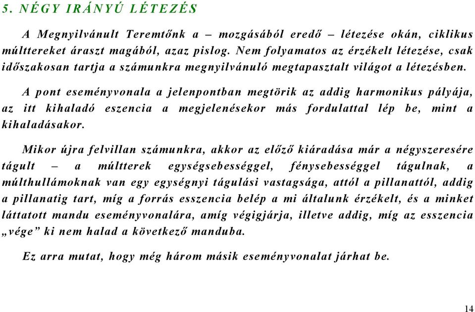 A pont eseményvonala a jelenpontban megtörik az addig harmonikus pályája, az itt kihaladó eszencia a megjelenésekor más fordulattal lép be, mint a kihaladásakor.