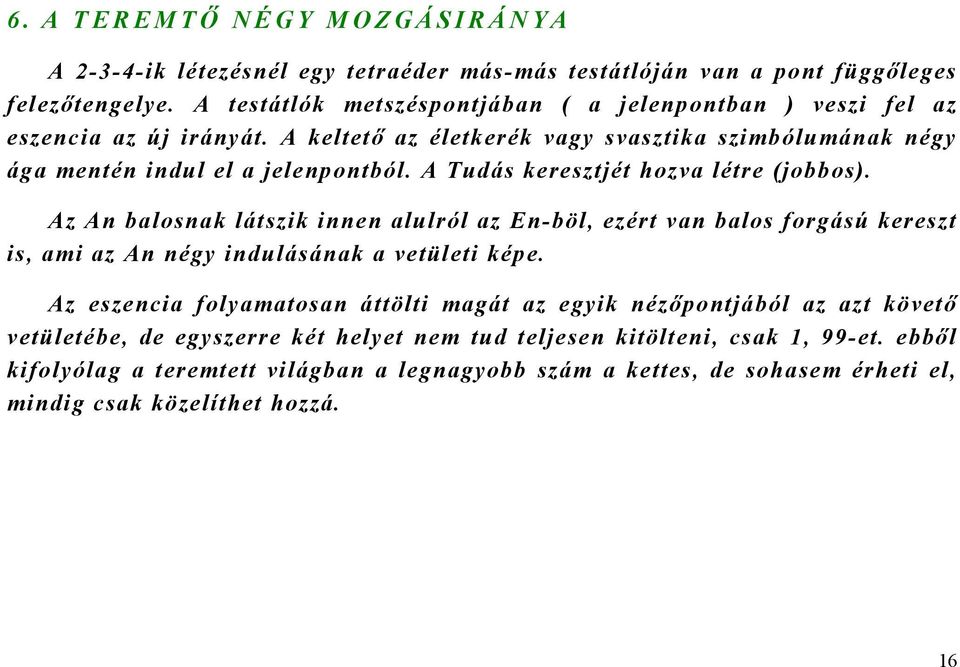 A Tudás keresztjét hozva létre (jobbos). Az An balosnak látszik innen alulról az En-böl, ezért van balos forgású kereszt is, ami az An négy indulásának a vetületi képe.