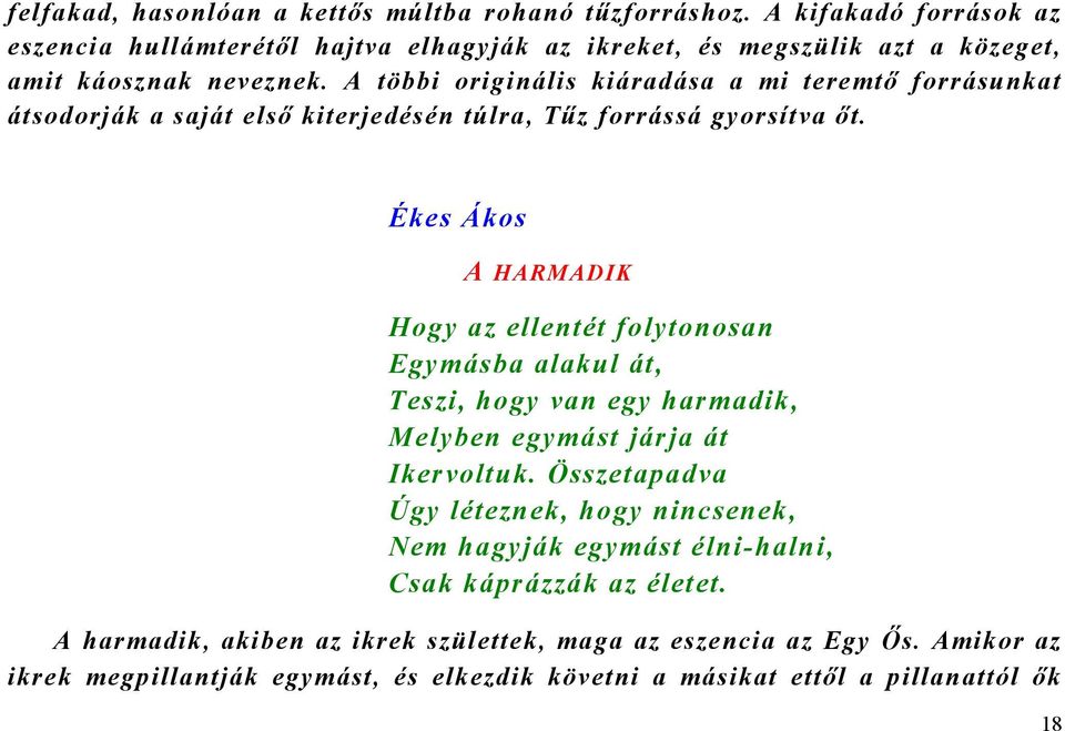 A többi originális kiáradása a mi teremtő forrásunkat átsodorják a saját első kiterjedésén túlra, Tűz forrássá gyorsítva őt.