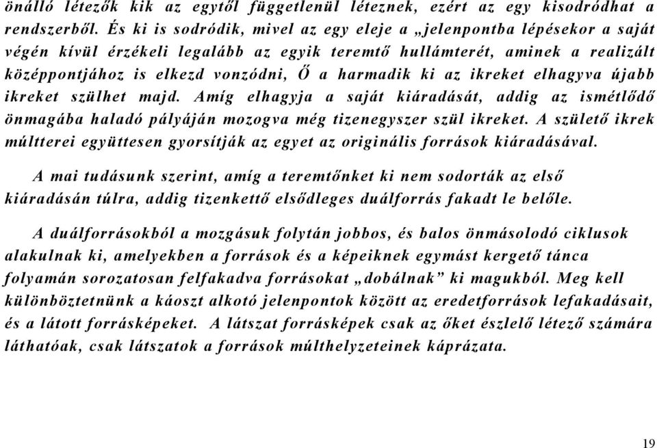 az ikreket elhagyva újabb ikreket szülhet majd. Amíg elhagyja a saját kiáradását, addig az ismétlődő önmagába haladó pályáján mozogva még tizenegyszer szül ikreket.