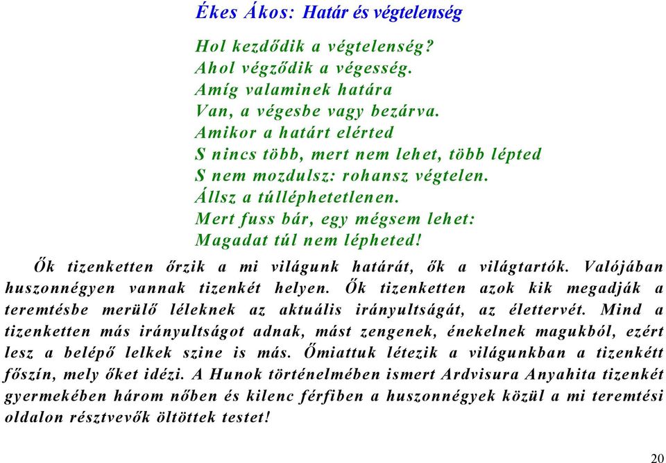 Ők tizenketten őrzik a mi világunk határát, ők a világtartók. Valójában huszonnégyen vannak tizenkét helyen.
