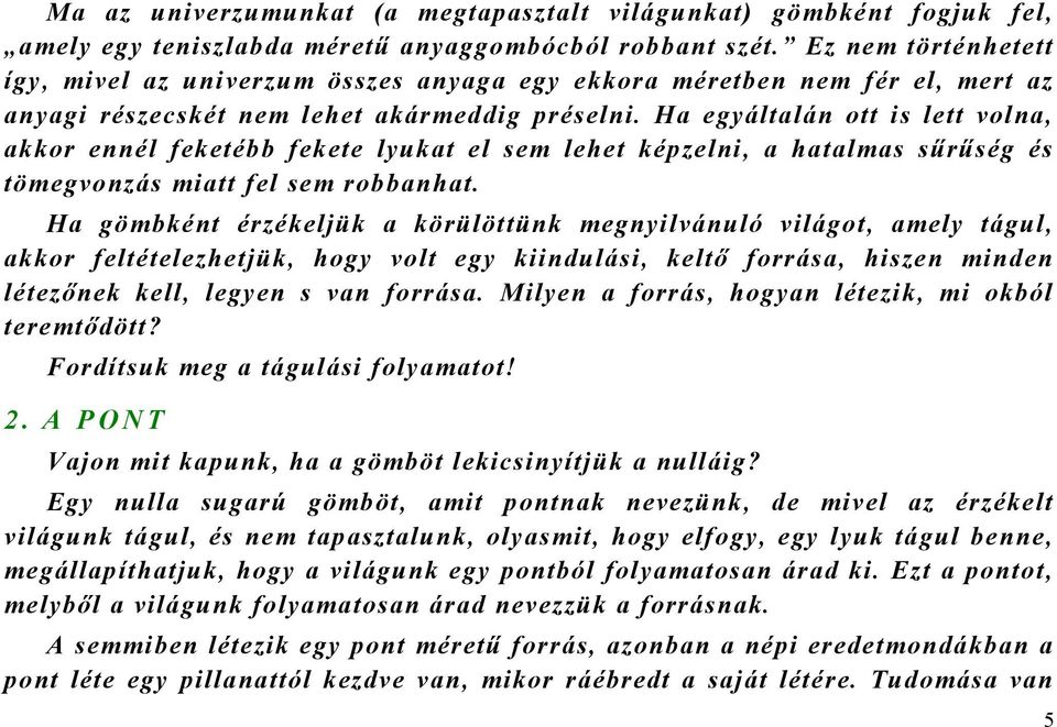 Ha egyáltalán ott is lett volna, akkor ennél feketébb fekete lyukat el sem lehet képzelni, a hatalmas sűrűség és tömegvonzás miatt fel sem robbanhat.