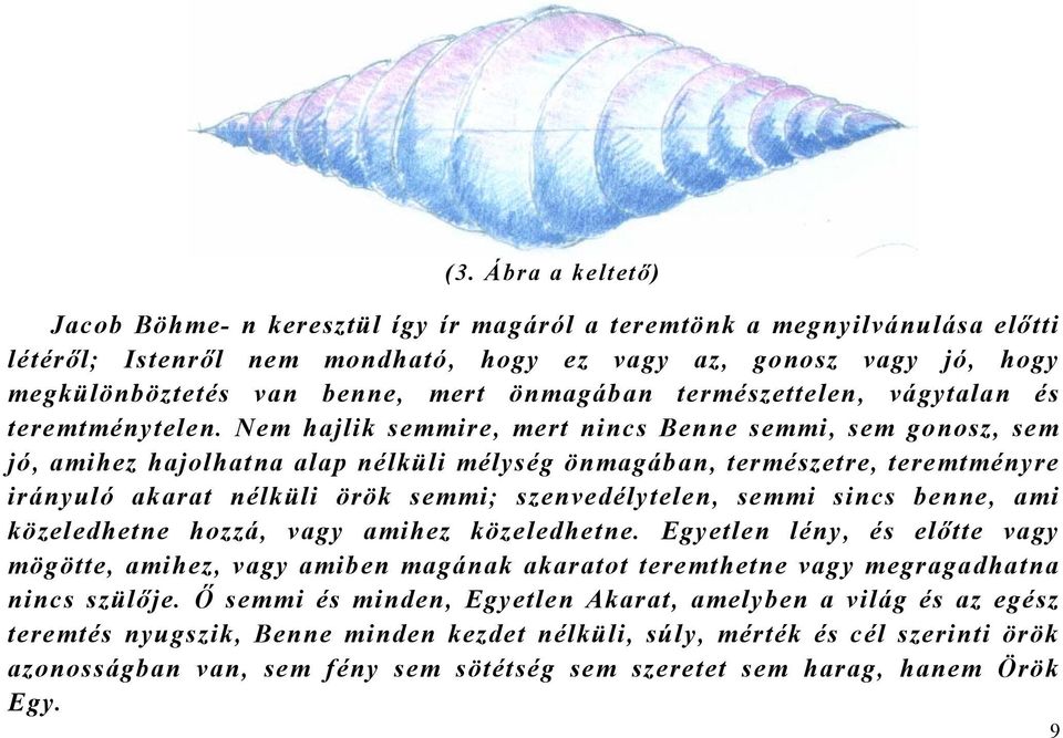 Nem hajlik semmire, mert nincs Benne semmi, sem gonosz, sem jó, amihez hajolhatna alap nélküli mélység önmagában, természetre, teremtményre irányuló akarat nélküli örök semmi; szenvedélytelen, semmi