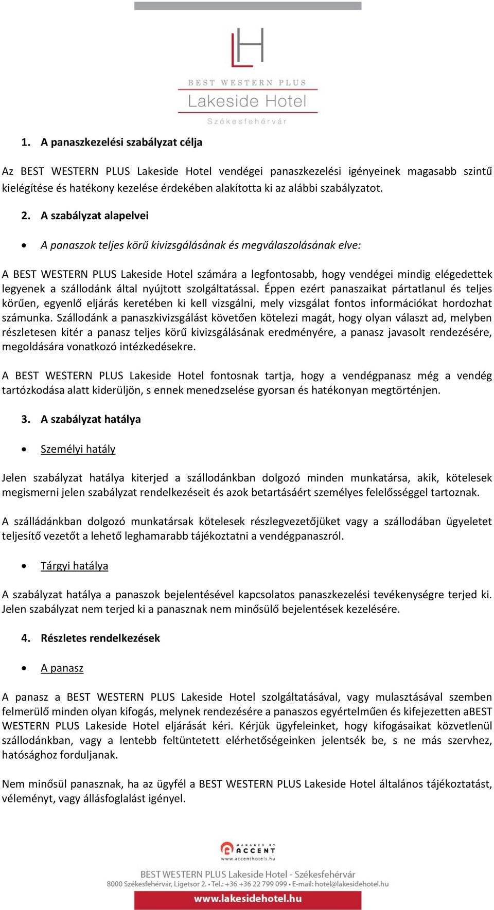 A szabályzat alapelvei A panaszok teljes körű kivizsgálásának és megválaszolásának elve: A BEST WESTERN PLUS Lakeside Hotel számára a legfontosabb, hogy vendégei mindig elégedettek legyenek a