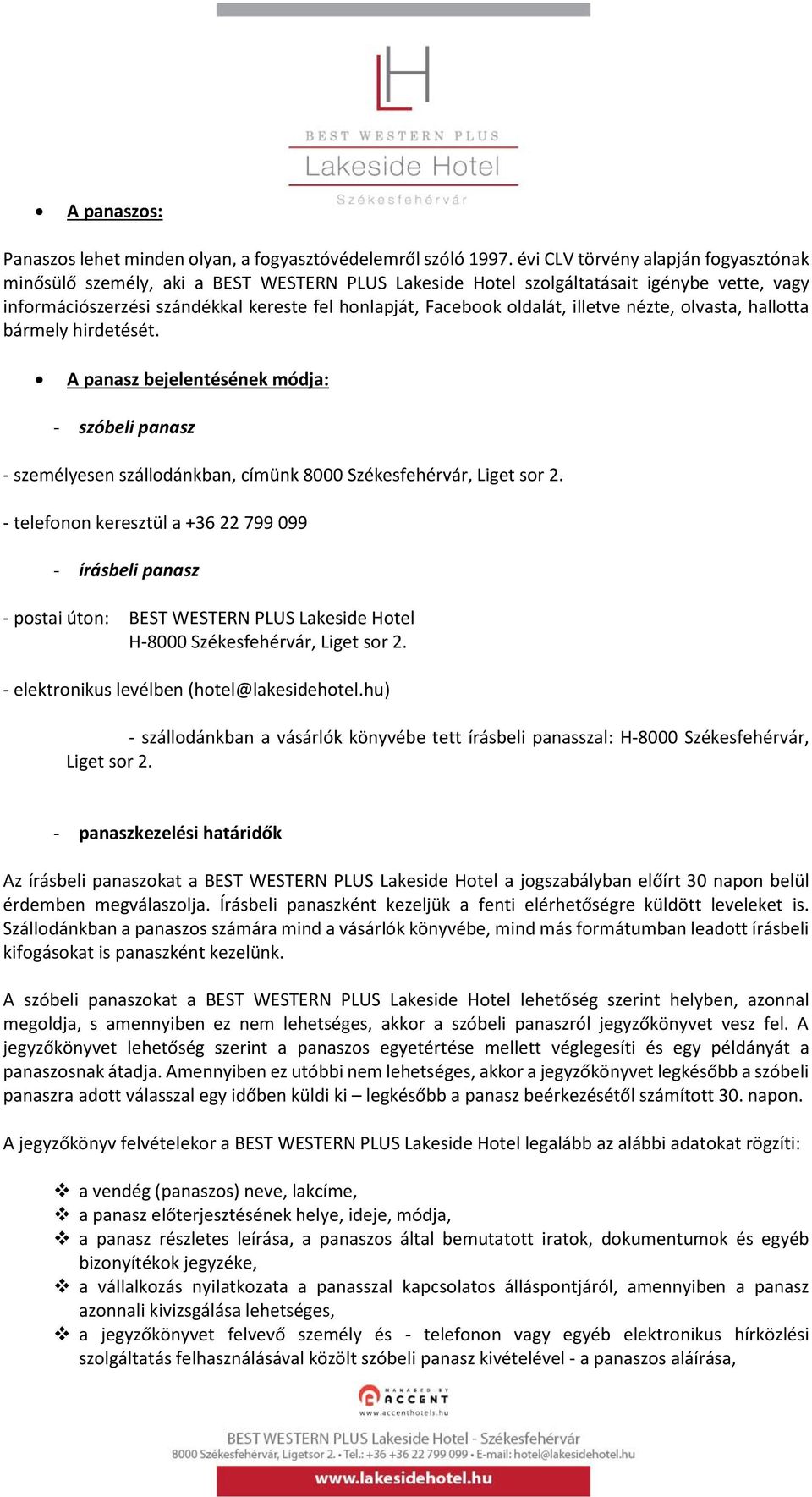 oldalát, illetve nézte, olvasta, hallotta bármely hirdetését. A panasz bejelentésének módja: - szóbeli panasz - személyesen szállodánkban, címünk 8000 Székesfehérvár, Liget sor 2.