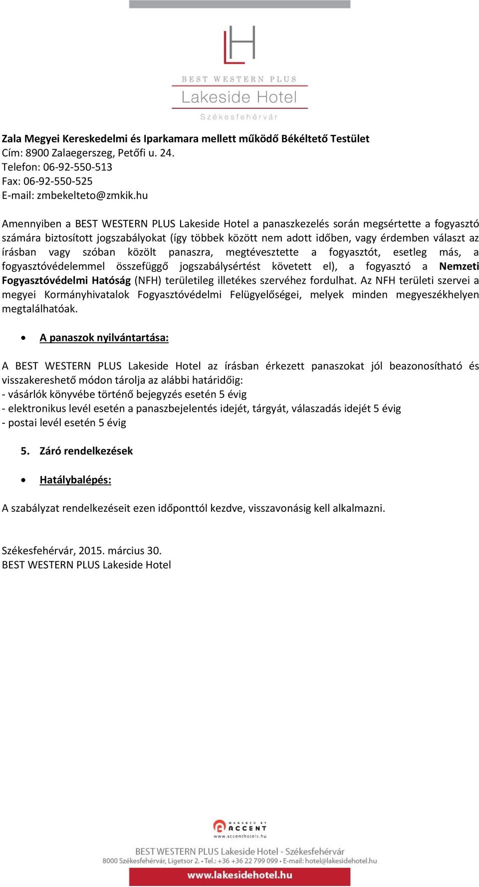 vagy szóban közölt panaszra, megtévesztette a fogyasztót, esetleg más, a fogyasztóvédelemmel összefüggő jogszabálysértést követett el), a fogyasztó a Nemzeti Fogyasztóvédelmi Hatóság (NFH)