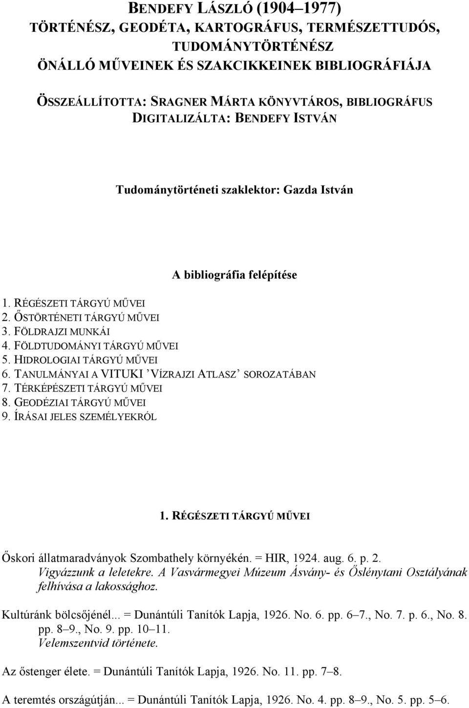 FÖLDTUDOMÁNYI TÁRGYÚ MŰVEI 5. HIDROLOGIAI TÁRGYÚ MŰVEI 6. TANULMÁNYAI A VITUKI VÍZRAJZI ATLASZ SOROZATÁBAN 7. TÉRKÉPÉSZETI TÁRGYÚ MŰVEI 8. GEODÉZIAI TÁRGYÚ MŰVEI 9. ÍRÁSAI JELES SZEMÉLYEKRÓL 1.
