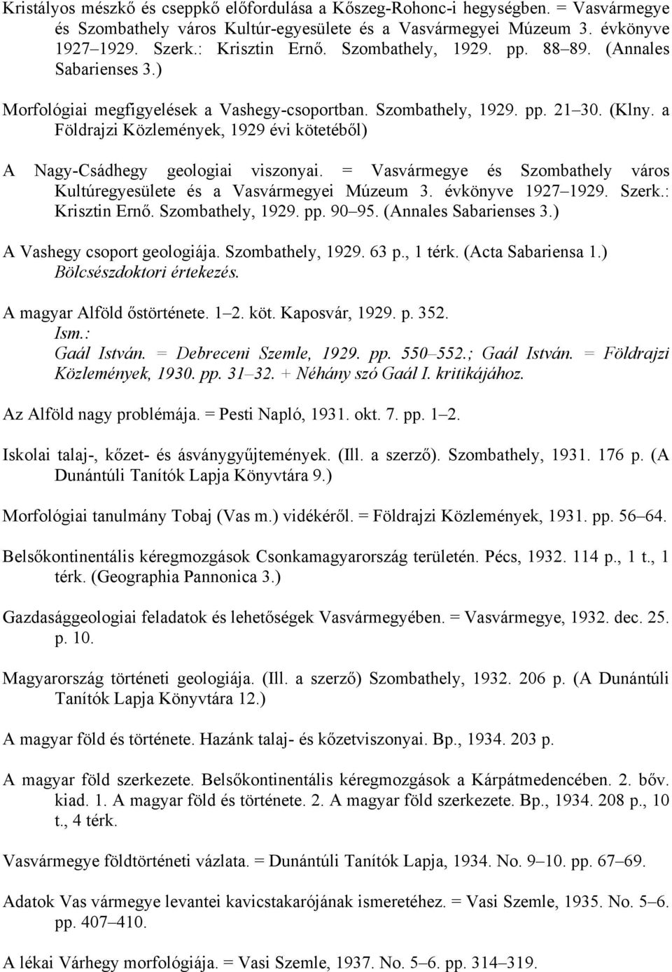 a Földrajzi Közlemények, 1929 évi kötetéből) A Nagy-Csádhegy geologiai viszonyai. = Vasvármegye és Szombathely város Kultúregyesülete és a Vasvármegyei Múzeum 3. évkönyve 1927 1929. Szerk.