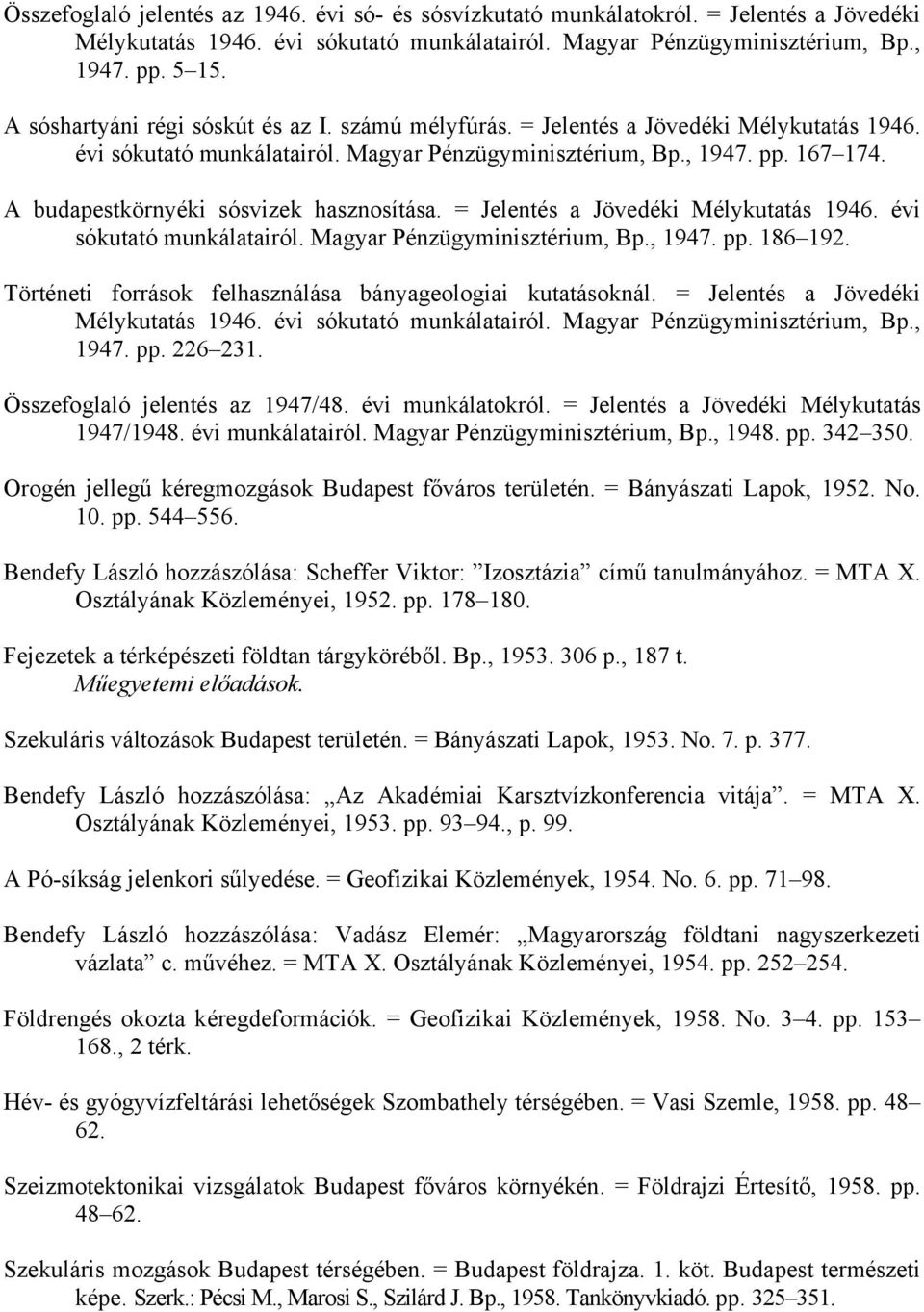 A budapestkörnyéki sósvizek hasznosítása. = Jelentés a Jövedéki Mélykutatás 1946. évi sókutató munkálatairól. Magyar Pénzügyminisztérium, Bp., 1947. pp. 186 192.