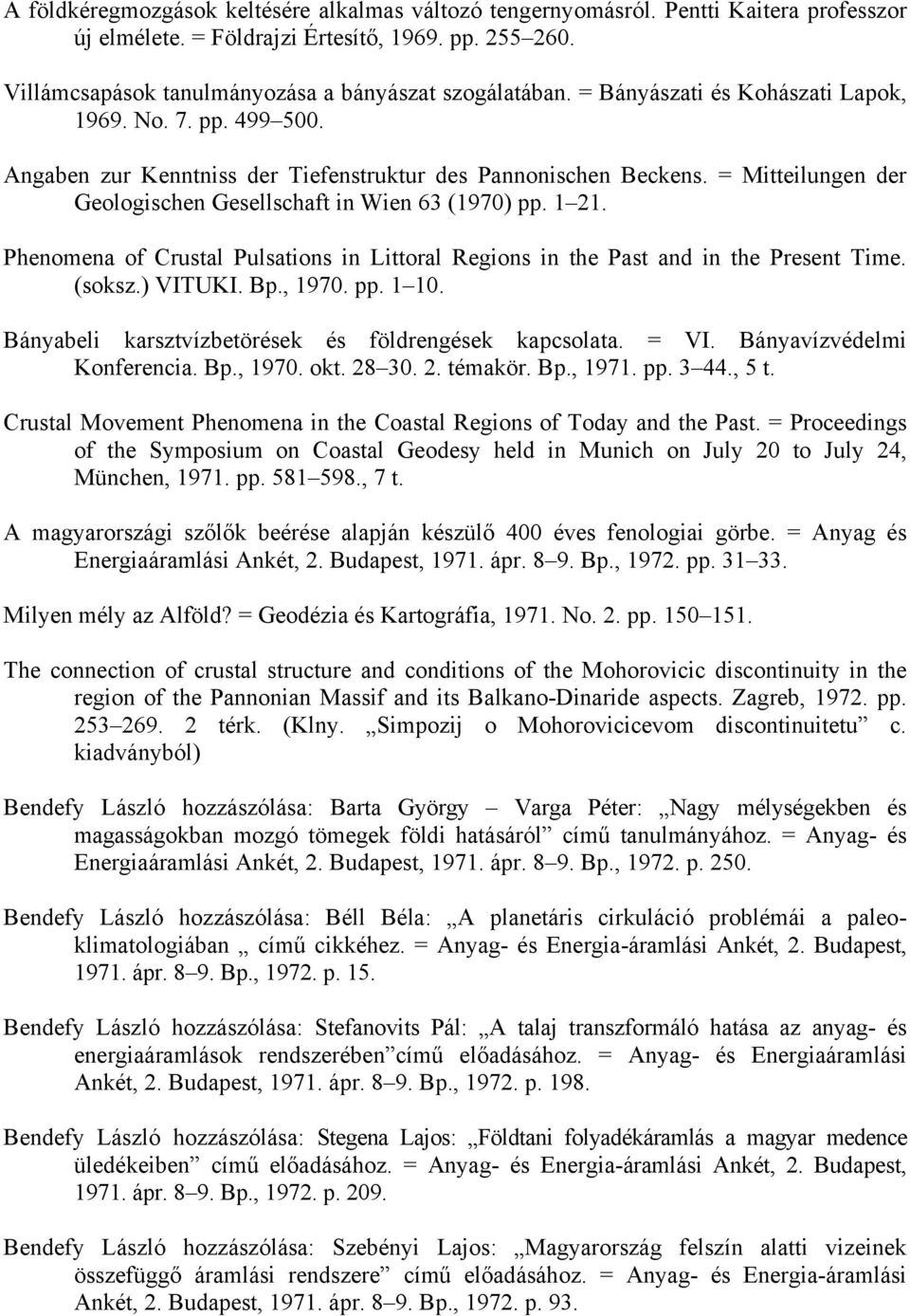 Phenomena of Crustal Pulsations in Littoral Regions in the Past and in the Present Time. (soksz.) VITUKI. Bp., 1970. pp. 1 10. Bányabeli karsztvízbetörések és földrengések kapcsolata. = VI.