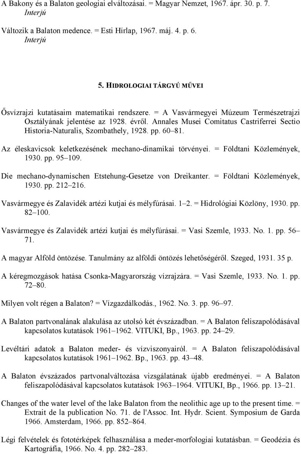 Annales Musei Comitatus Castriferrei Sectio Historia-Naturalis, Szombathely, 1928. pp. 60 81. Az éleskavicsok keletkezésének mechano-dinamikai törvényei. = Földtani Közlemények, 1930. pp. 95 109.