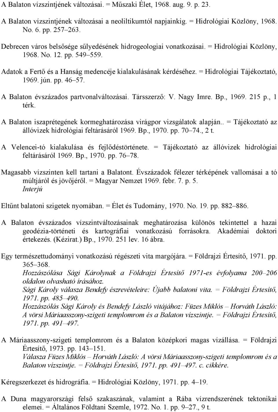 = Hidrológiai Tájékoztató, 1969. jún. pp. 46 57. A Balaton évszázados partvonalváltozásai. Társszerző: V. Nagy Imre. Bp., 1969. 215 p., 1 térk.