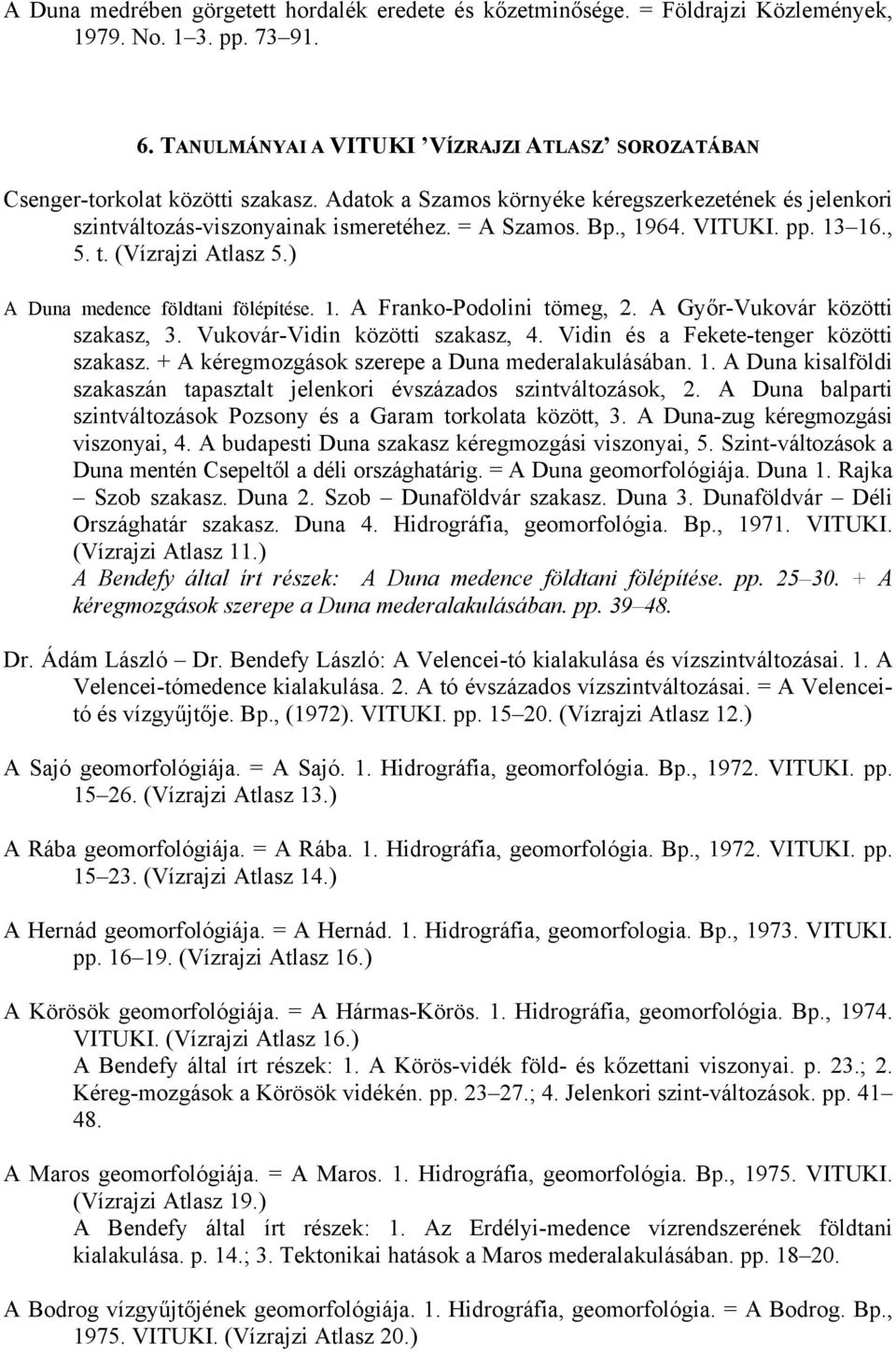 ) A Duna medence földtani fölépítése. 1. A Franko-Podolini tömeg, 2. A Győr-Vukovár közötti szakasz, 3. Vukovár-Vidin közötti szakasz, 4. Vidin és a Fekete-tenger közötti szakasz.