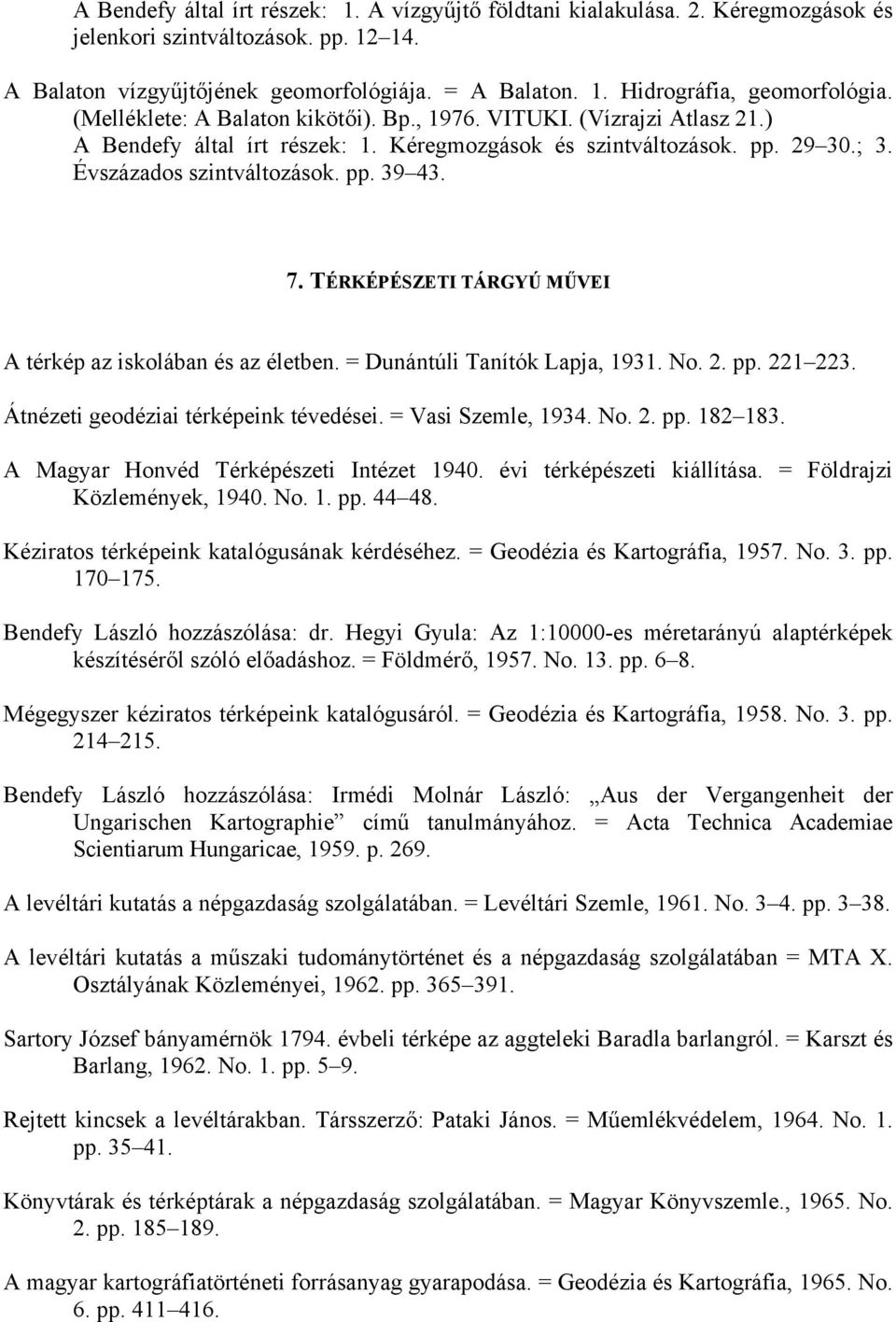 TÉRKÉPÉSZETI TÁRGYÚ MŰVEI A térkép az iskolában és az életben. = Dunántúli Tanítók Lapja, 1931. No. 2. pp. 221 223. Átnézeti geodéziai térképeink tévedései. = Vasi Szemle, 1934. No. 2. pp. 182 183.