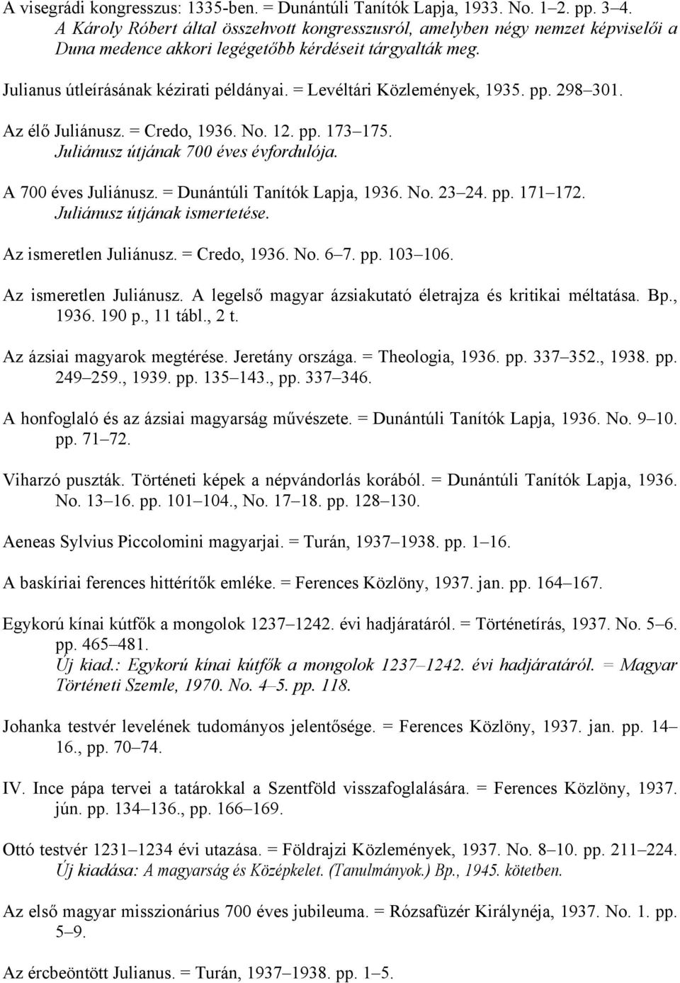 = Levéltári Közlemények, 1935. pp. 298 301. Az élő Juliánusz. = Credo, 1936. No. 12. pp. 173 175. Juliánusz útjának 700 éves évfordulója. A 700 éves Juliánusz. = Dunántúli Tanítók Lapja, 1936. No. 23 24.