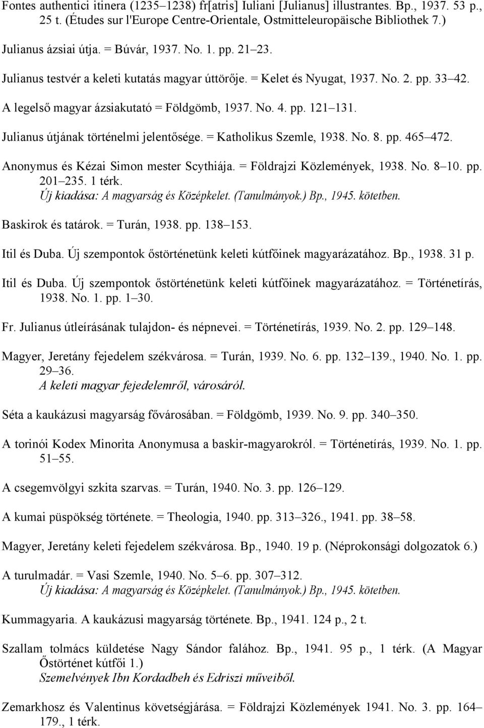 No. 4. pp. 121 131. Julianus útjának történelmi jelentősége. = Katholikus Szemle, 1938. No. 8. pp. 465 472. Anonymus és Kézai Simon mester Scythiája. = Földrajzi Közlemények, 1938. No. 8 10. pp. 201 235.