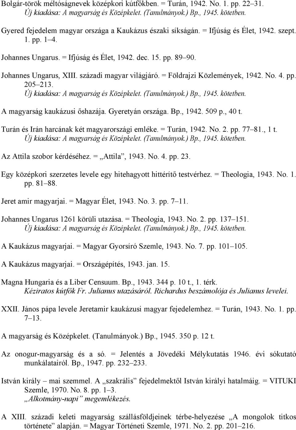 századi magyar világjáró. = Földrajzi Közlemények, 1942. No. 4. pp. 205 213. Új kiadása: A magyarság és Középkelet. (Tanulmányok.) Bp., 1945. kötetben. A magyarság kaukázusi őshazája.