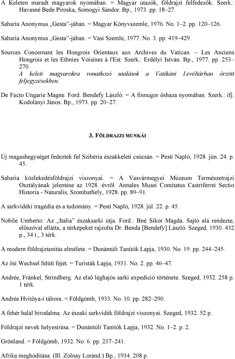 Les Anciens Hongrois et les Ethnies Voisines à l'est. Szerk.: Erdélyi István. Bp., 1977. pp. 253 270. A keleti magyarokra vonatkozó utalások a Vatikáni Levéltárban őrzött feljegyzésekben.