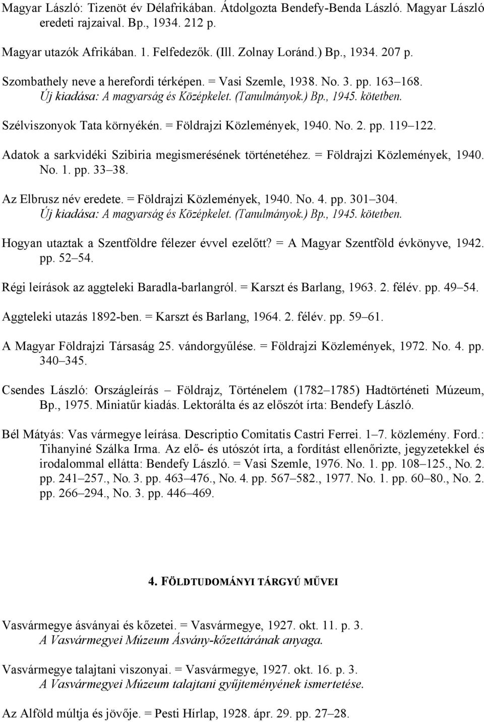 = Földrajzi Közlemények, 1940. No. 2. pp. 119 122. Adatok a sarkvidéki Szibiria megismerésének történetéhez. = Földrajzi Közlemények, 1940. No. 1. pp. 33 38. Az Elbrusz név eredete.