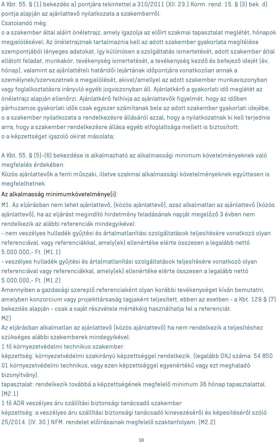 megítélése szempontjából lényeges adatokat, így különösen a szolgáltatás ismertetését, adott szakember által ellátott feladat, munkakör, tevékenység ismertetését, a tevékenység kezdő és befejező