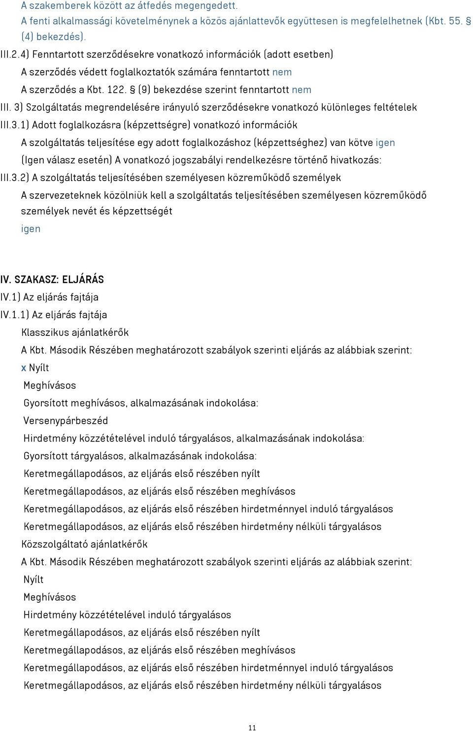 3) Szolgáltatás megrendelésére irányuló szerződésekre vonatkozó különleges feltételek III.3.1) Adott foglalkozásra (képzettségre) vonatkozó információk A szolgáltatás teljesítése egy adott