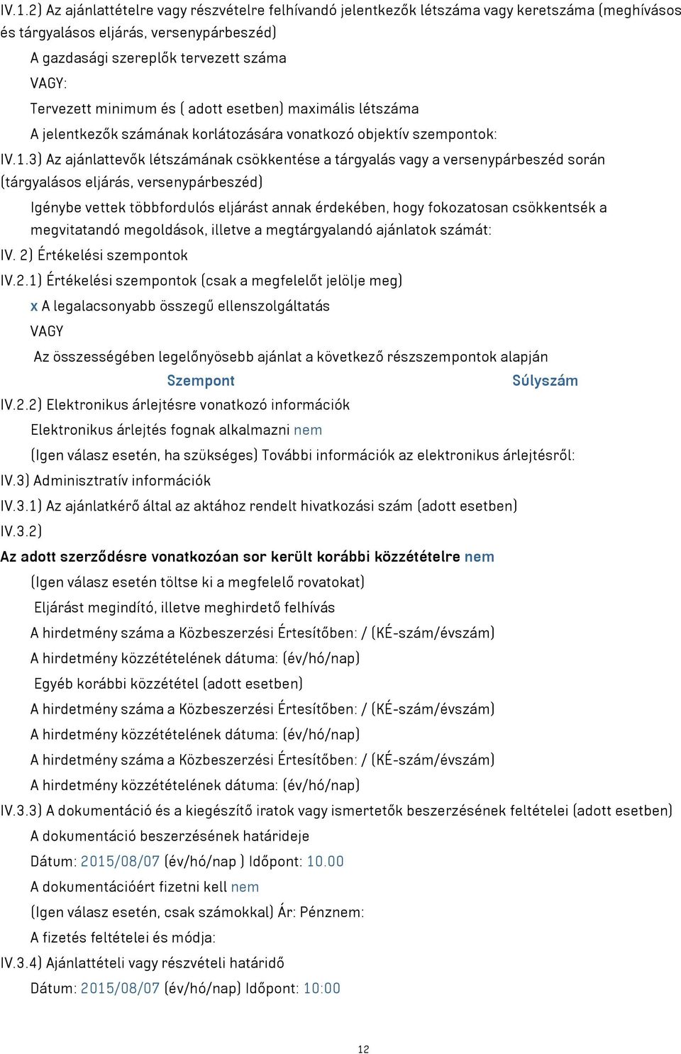 3) Az ajánlattevők létszámának csökkentése a tárgyalás vagy a versenypárbeszéd során (tárgyalásos eljárás, versenypárbeszéd) Igénybe vettek többfordulós eljárást annak érdekében, hogy fokozatosan