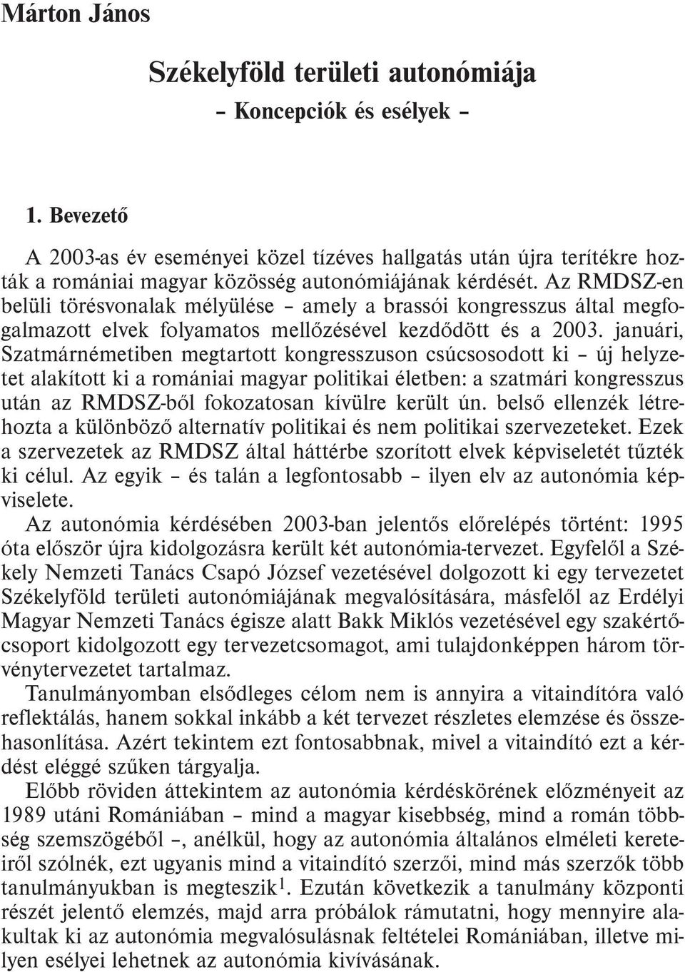 Az RMDSZ-en belüli törésvonalak mélyülése amely a brassói kongresszus által megfogalmazott elvek folyamatos mellõzésével kezdõdött és a 2003.