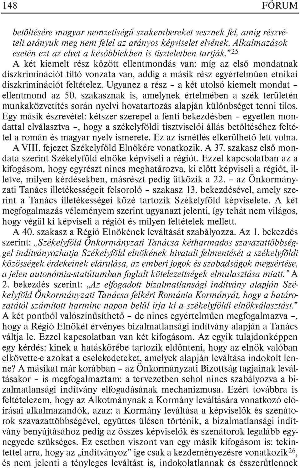 25 A két kiemelt rész között ellentmondás van: míg az elsõ mondatnak diszkriminációt tiltó vonzata van, addig a másik rész egyértelmûen etnikai diszkriminációt feltételez.