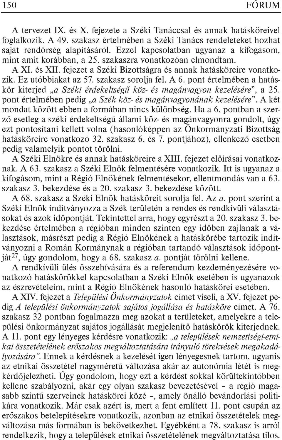 szakasz sorolja fel. A 6. pont értelmében a hatáskör kiterjed a Széki érdekeltségû köz- és magánvagyon kezelésére, a 25. pont értelmében pedig a Szék köz- és magánvagyonának kezelésére.