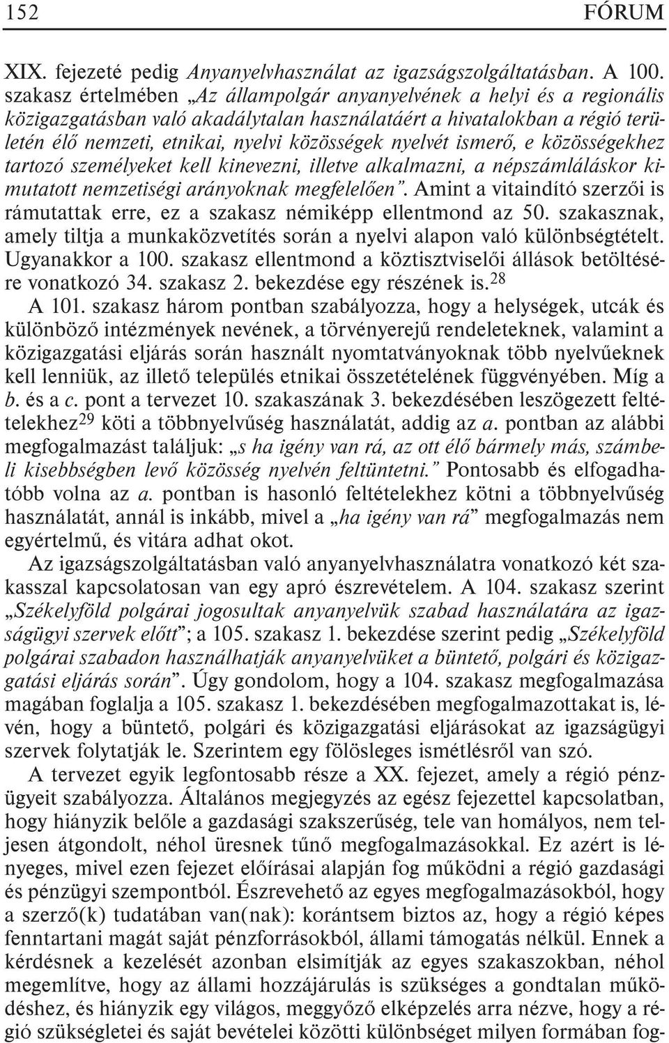 nyelvét ismerõ, e közösségekhez tartozó személyeket kell kinevezni, illetve alkalmazni, a népszámláláskor kimutatott nemzetiségi arányoknak megfelelõen.