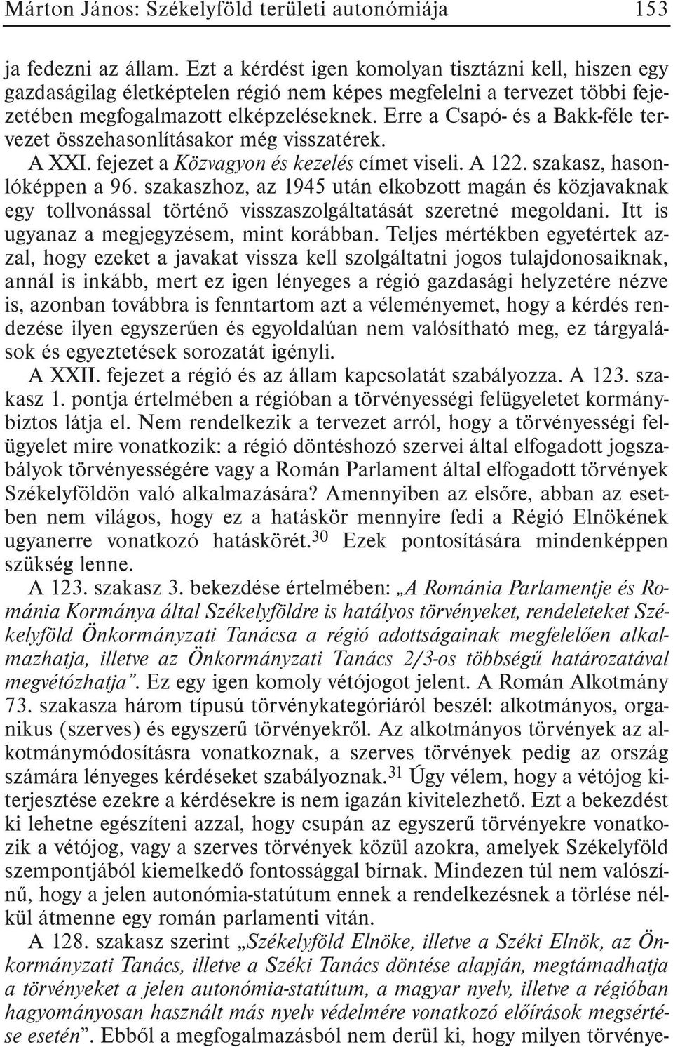 Erre a Csapó- és a Bakk-féle tervezet összehasonlításakor még visszatérek. A XXI. fejezet a Közvagyon és kezelés címet viseli. A 122. szakasz, hasonlóképpen a 96.