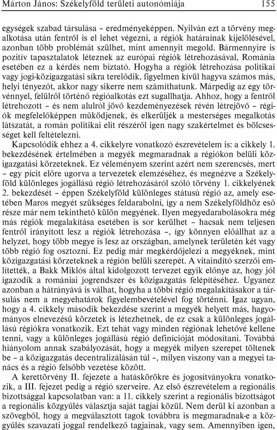 Bármennyire is pozitív tapasztalatok léteznek az európai régiók létrehozásával, Románia esetében ez a kérdés nem biztató.