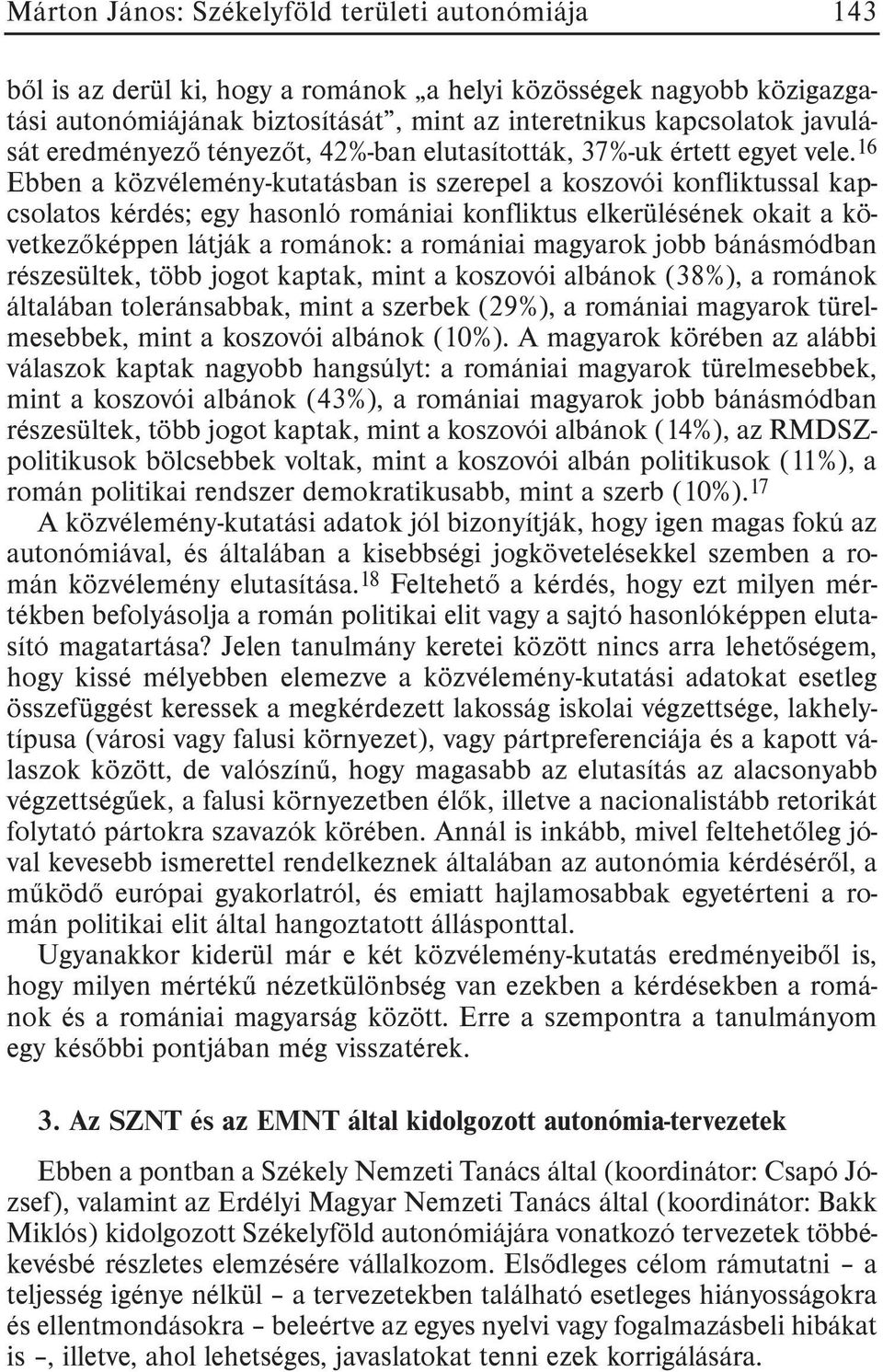 16 Ebben a közvélemény-kutatásban is szerepel a koszovói konfliktussal kapcsolatos kérdés; egy hasonló romániai konfliktus elkerülésének okait a következõképpen látják a románok: a romániai magyarok