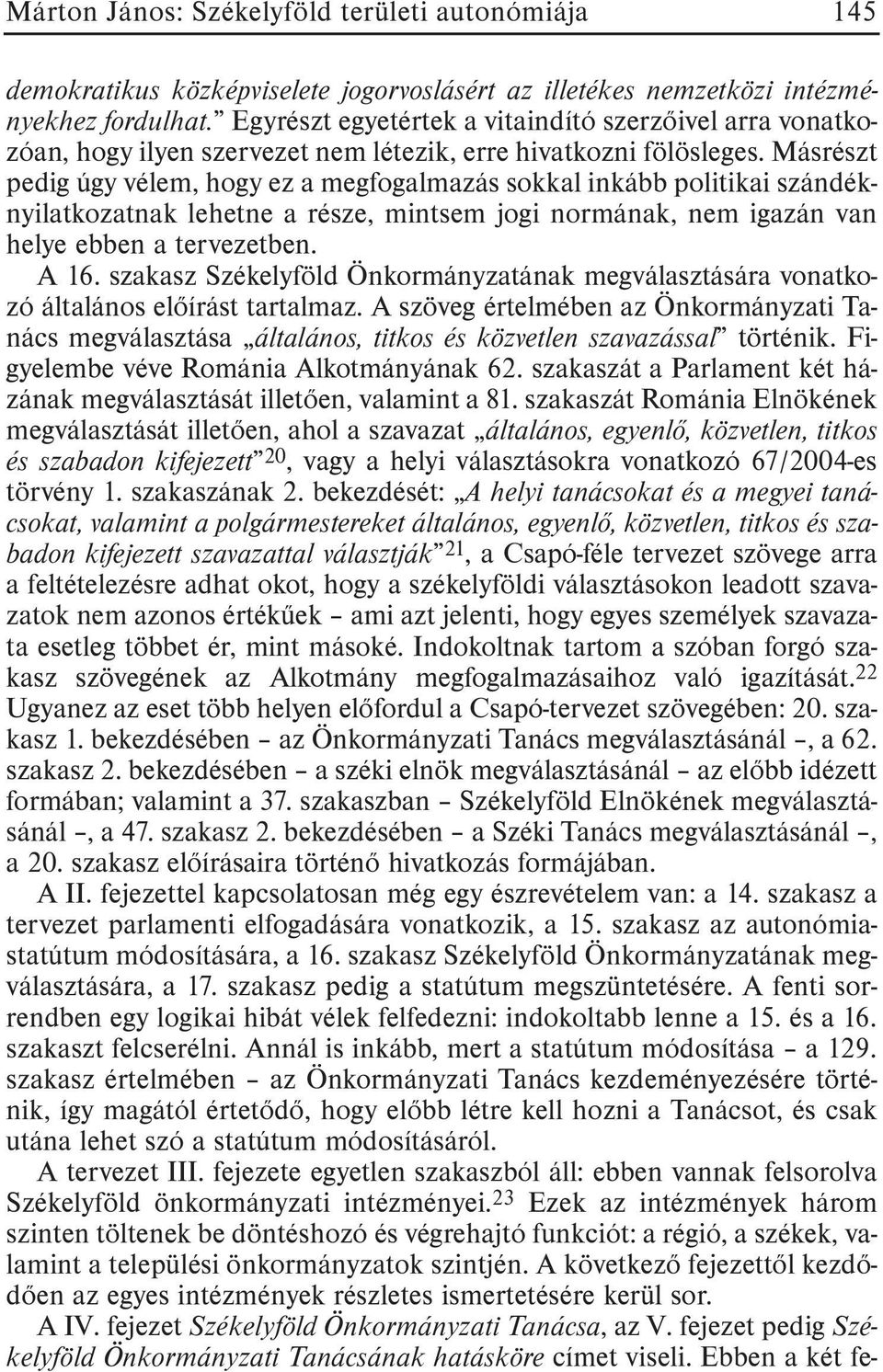 Másrészt pedig úgy vélem, hogy ez a megfogalmazás sokkal inkább politikai szándéknyilatkozatnak lehetne a része, mintsem jogi normának, nem igazán van helye ebben a tervezetben. A 16.