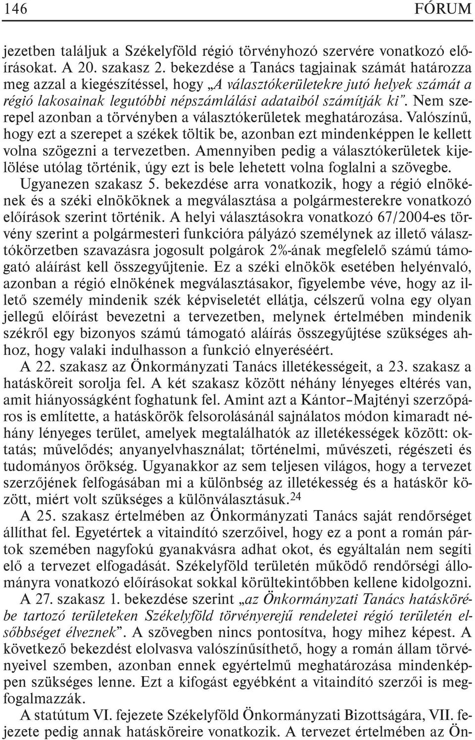 Nem szerepel azonban a törvényben a választókerületek meghatározása. Valószínû, hogy ezt a szerepet a székek töltik be, azonban ezt mindenképpen le kellett volna szögezni a tervezetben.