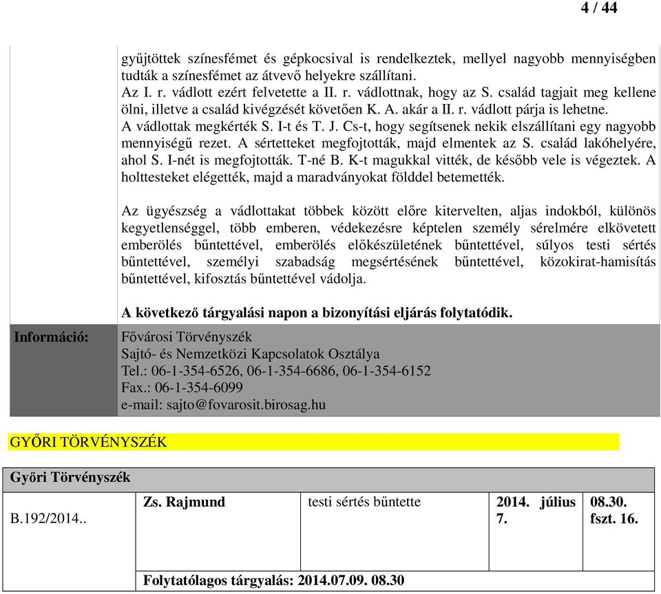 Cs-t, hogy segítsenek nekik elszállítani egy nagyobb mennyiségű rezet. A sértetteket megfojtották, majd elmentek az S. család lakóhelyére, ahol S. I-nét is megfojtották. T-né B.