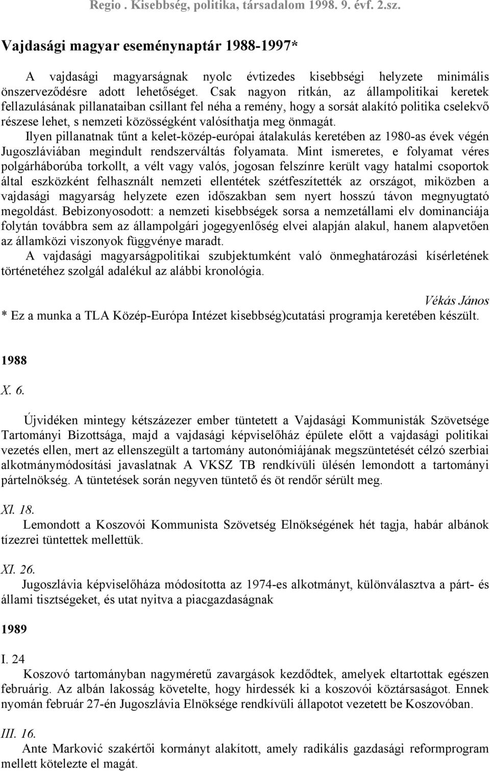 önmagát. Ilyen pillanatnak tűnt a kelet-közép-európai átalakulás keretében az 1980-as évek végén Jugoszláviában megindult rendszerváltás folyamata.