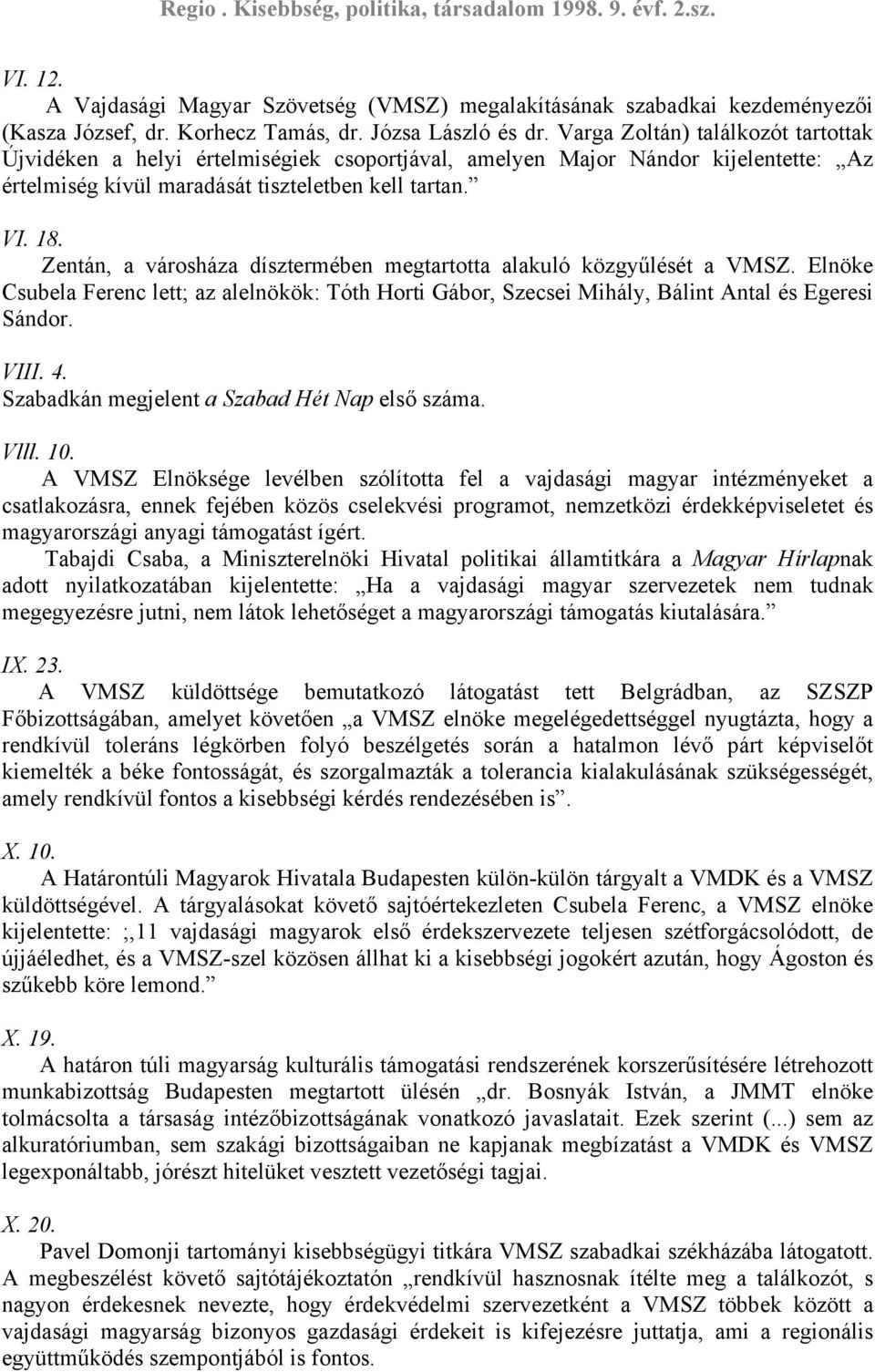 Zentán, a városháza dísztermében megtartotta alakuló közgyűlését a VMSZ. Elnöke Csubela Ferenc lett; az alelnökök: Tóth Horti Gábor, Szecsei Mihály, Bálint Antal és Egeresi Sándor. VIII. 4.