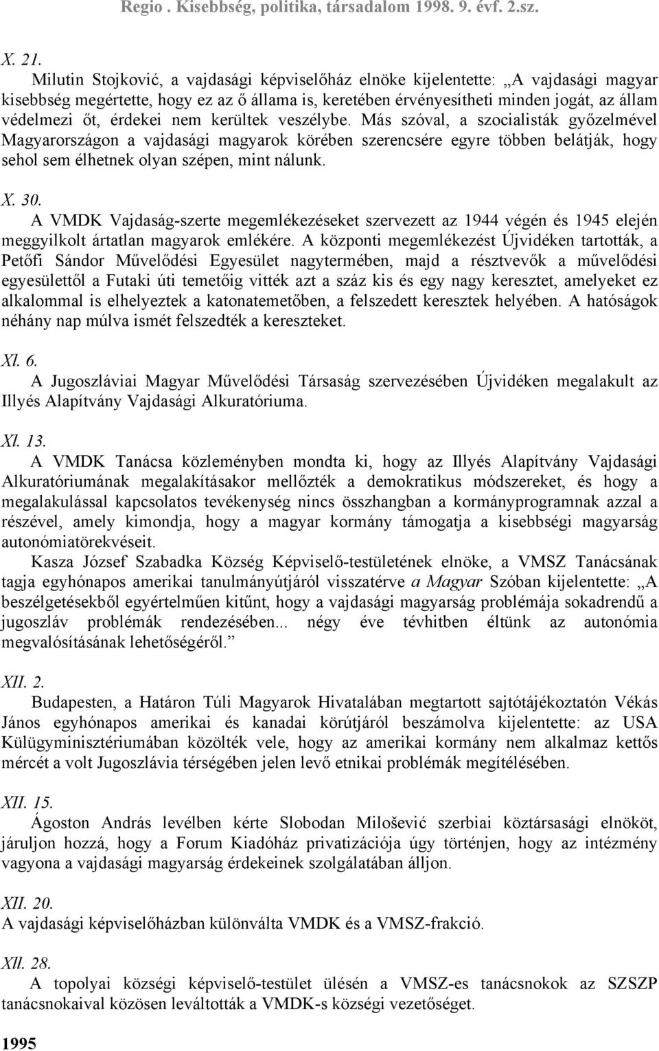 nem kerültek veszélybe. Más szóval, a szocialisták győzelmével Magyarországon a vajdasági magyarok körében szerencsére egyre többen belátják, hogy sehol sem élhetnek olyan szépen, mint nálunk. X. 30.
