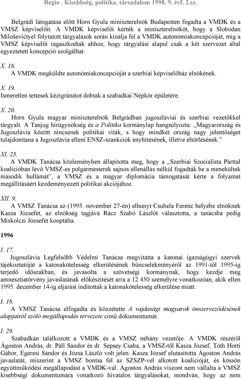 tárgyalási alapul csak a két szervezet által egyeztetett koncepció szolgálhat. X. 18. A VMDK megküldte autonómiakoncepcióját a szerbiai képviselőház elnökének. X. 19.