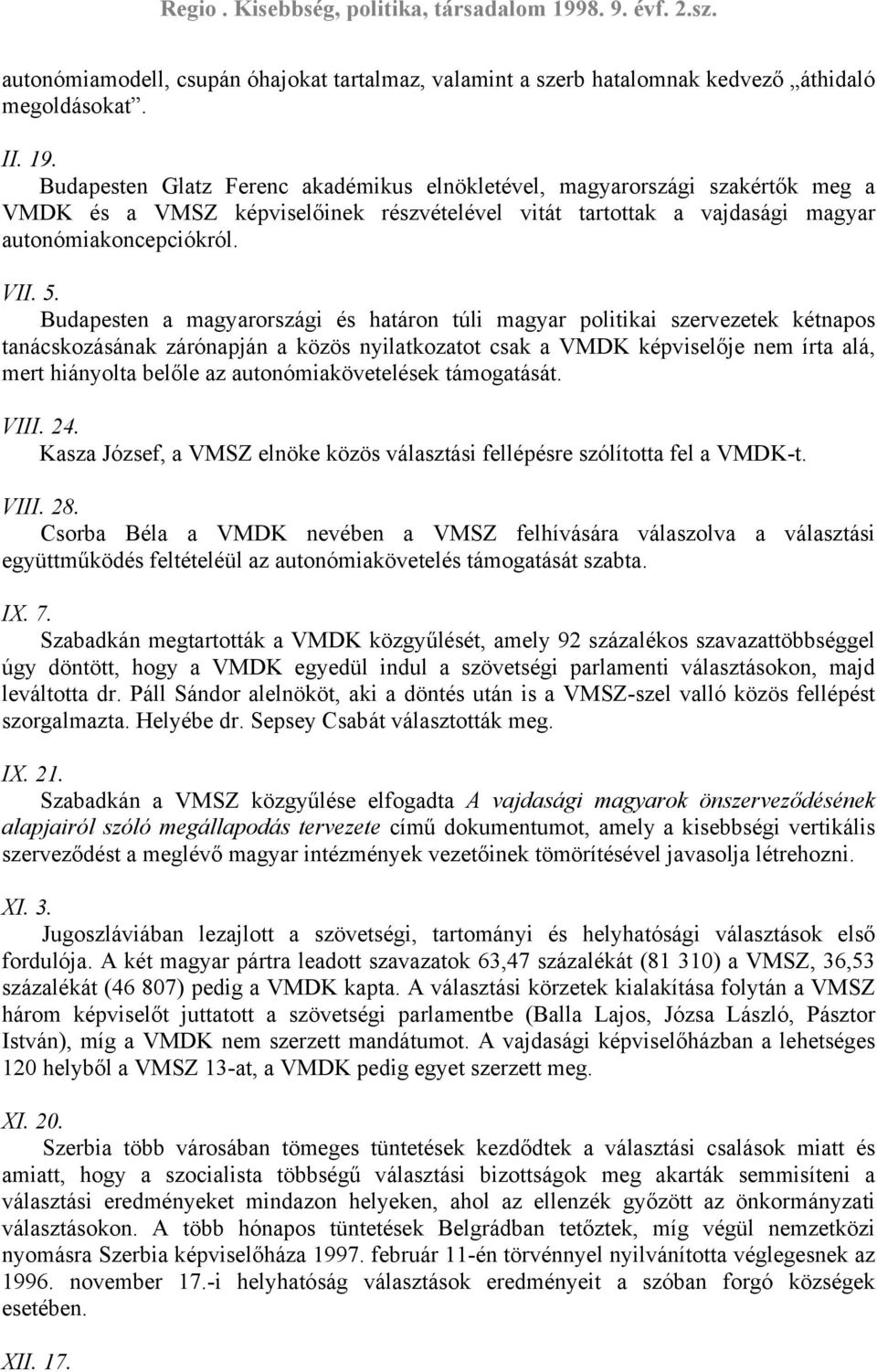 Budapesten a magyarországi és határon túli magyar politikai szervezetek kétnapos tanácskozásának zárónapján a közös nyilatkozatot csak a VMDK képviselője nem írta alá, mert hiányolta belőle az