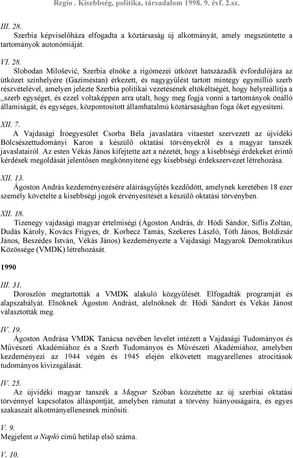 Slobodan Milošević, Szerbia elnöke a rigómezei ütközet hatszázadik évfordulójára az ütközet színhelyére (Gazimestan) érkezett, és nagygyűlést tartott mintegy egymillió szerb részvételével, amelyen