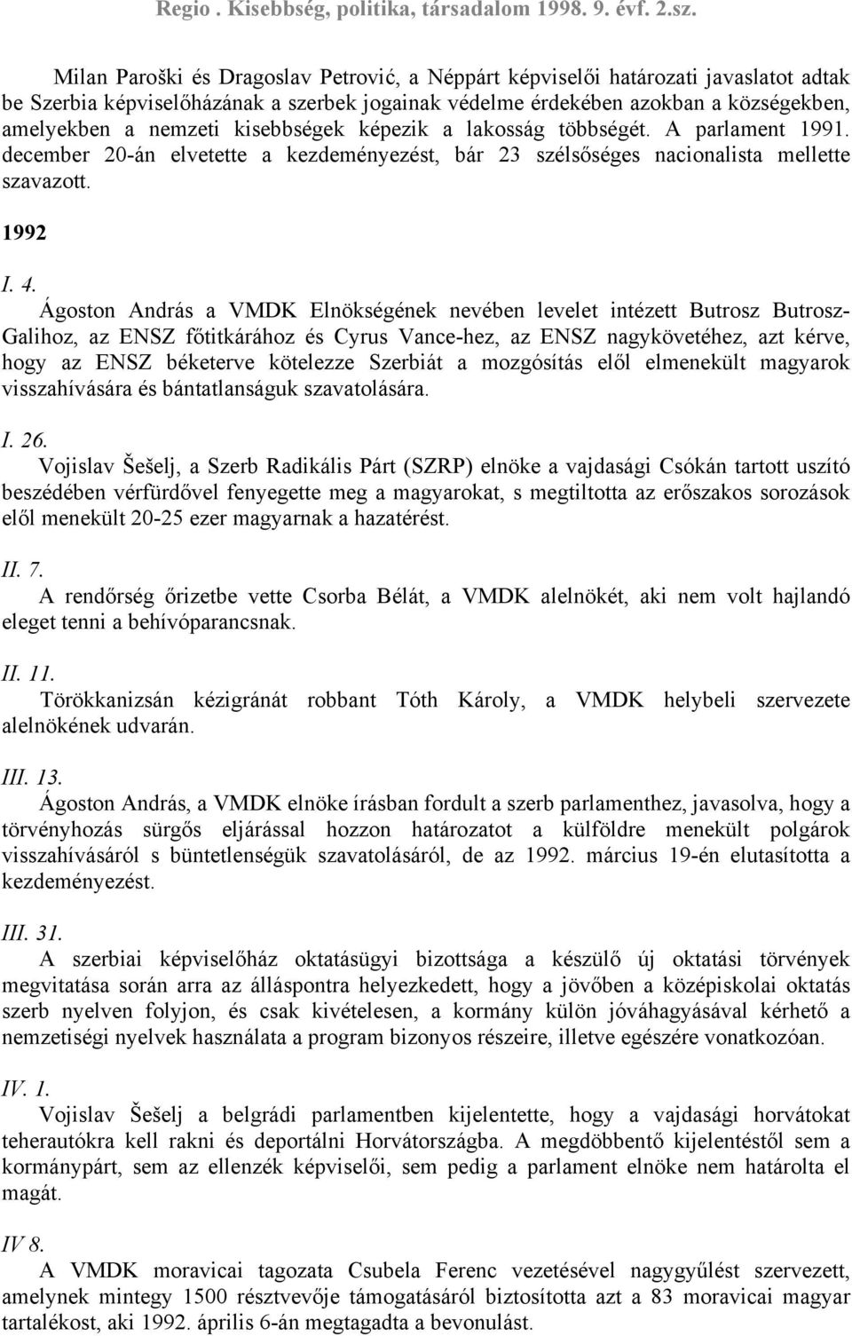 Ágoston András a VMDK Elnökségének nevében levelet intézett Butrosz Butrosz- Galihoz, az ENSZ főtitkárához és Cyrus Vance-hez, az ENSZ nagykövetéhez, azt kérve, hogy az ENSZ béketerve kötelezze