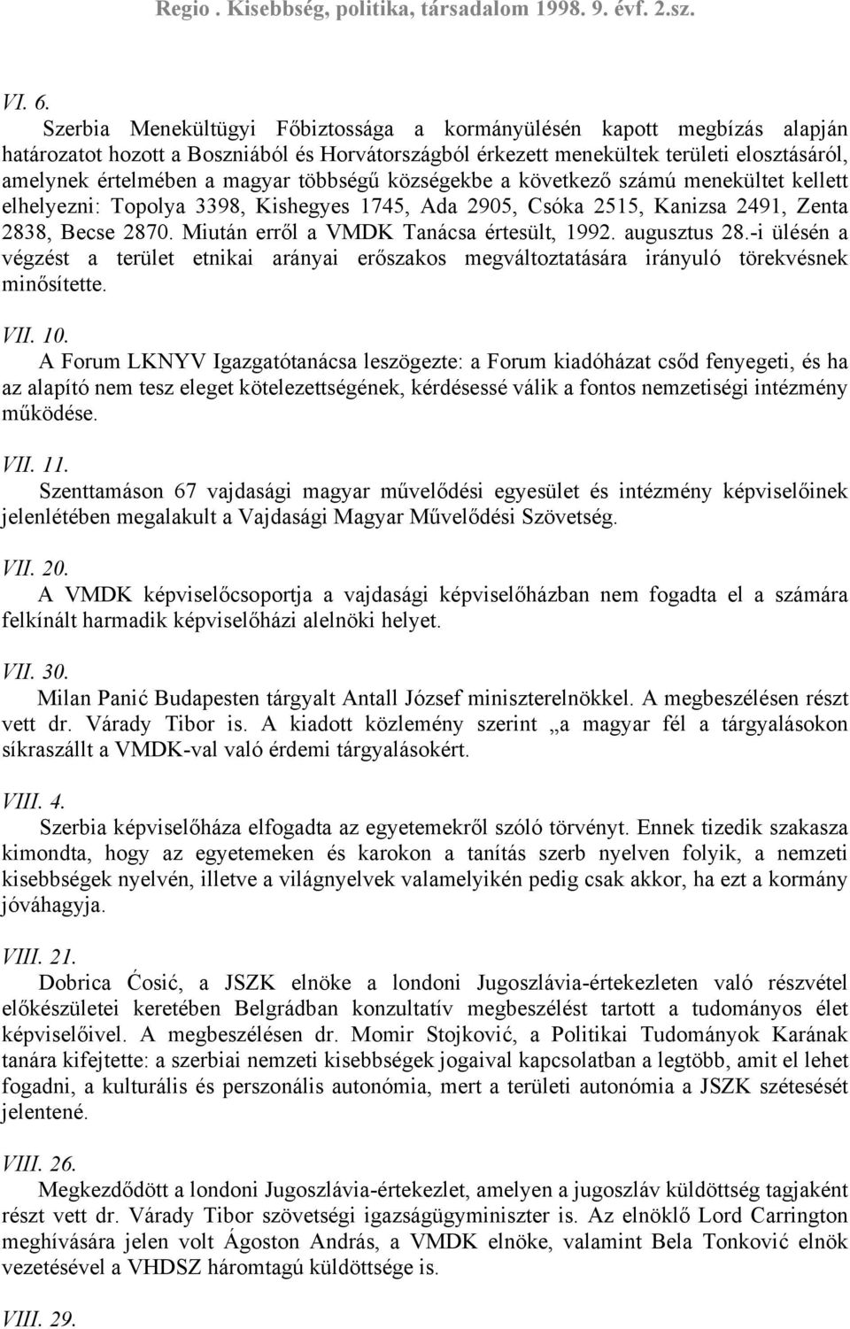 többségű községekbe a következő számú menekültet kellett elhelyezni: Topolya 3398, Kishegyes 1745, Ada 2905, Csóka 2515, Kanizsa 2491, Zenta 2838, Becse 2870.