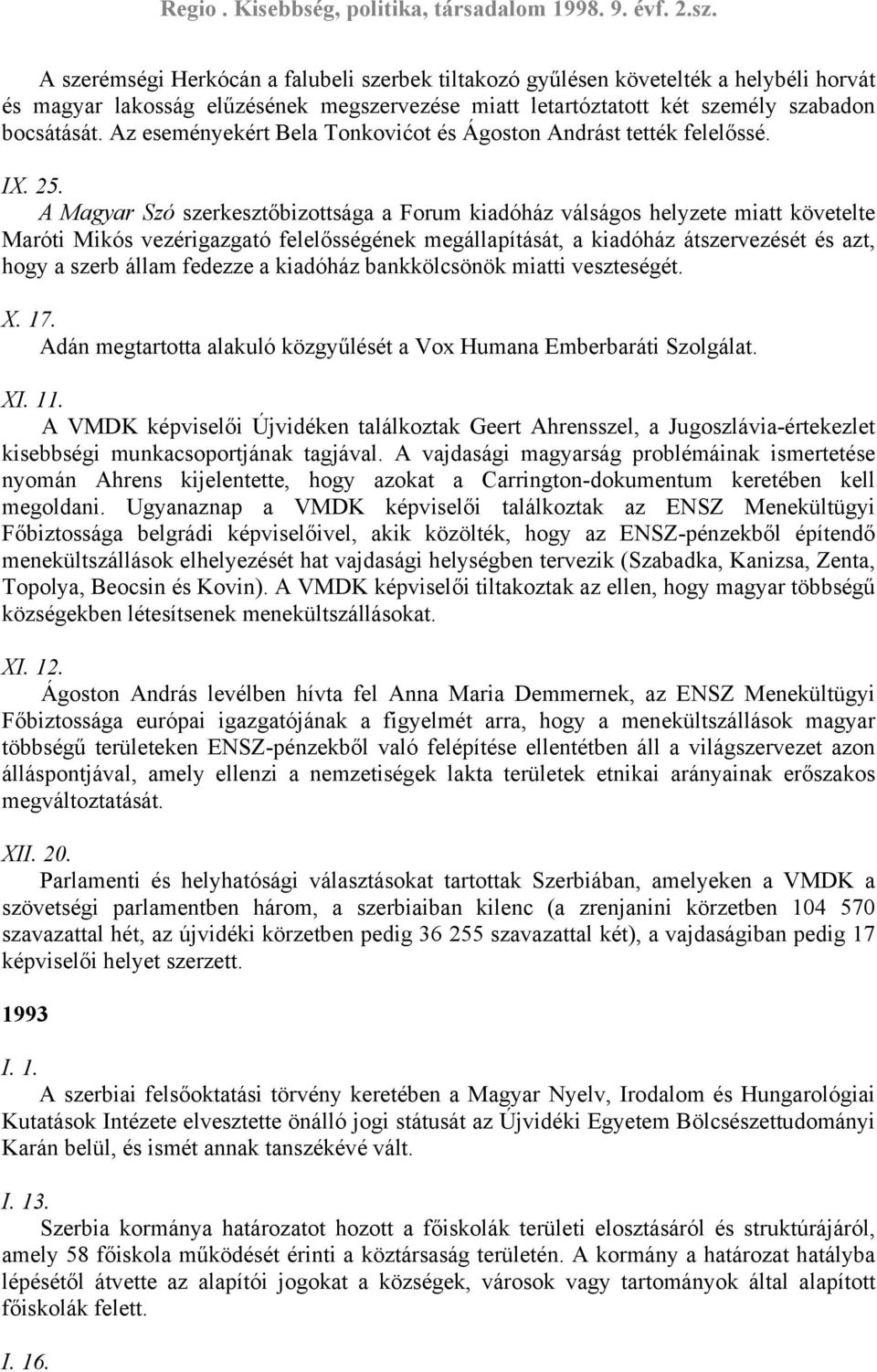 A Magyar Szó szerkesztőbizottsága a Forum kiadóház válságos helyzete miatt követelte Maróti Mikós vezérigazgató felelősségének megállapítását, a kiadóház átszervezését és azt, hogy a szerb állam