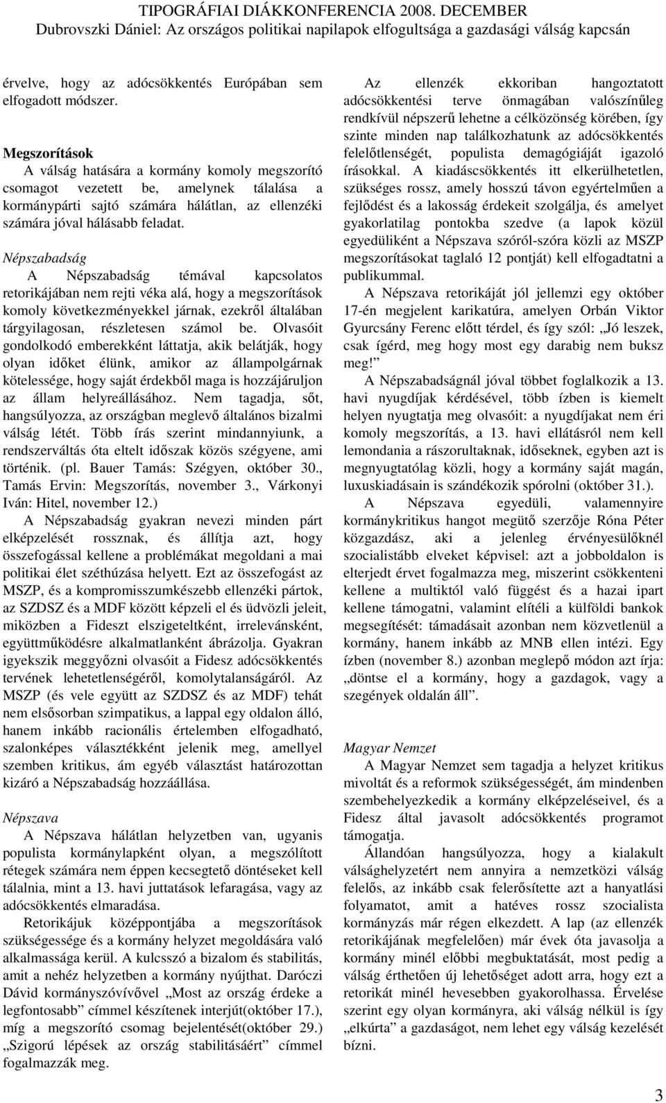 Népszabadság A Népszabadság témával kapcsolatos retorikájában nem rejti véka alá, hogy a megszorítások komoly következményekkel járnak, ezekrıl általában tárgyilagosan, részletesen számol be.
