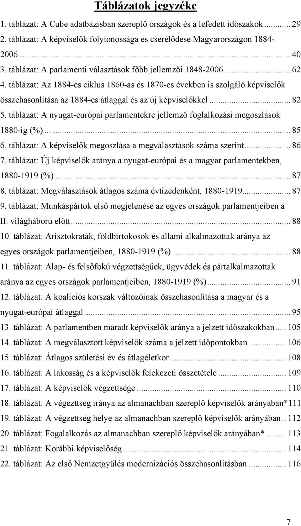 táblázat: Az 1884-es ciklus 1860-as és 1870-es években is szolgáló képviselők összehasonlítása az 1884-es átlaggal és az új képviselőkkel... 82 5.