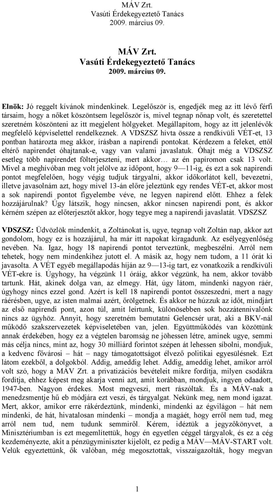 Megállapítom, hogy az itt jelenlévők megfelelő képviselettel rendelkeznek. A VDSZSZ hívta össze a rendkívüli VÉT-et, 13 pontban határozta meg akkor, írásban a napirendi pontokat.