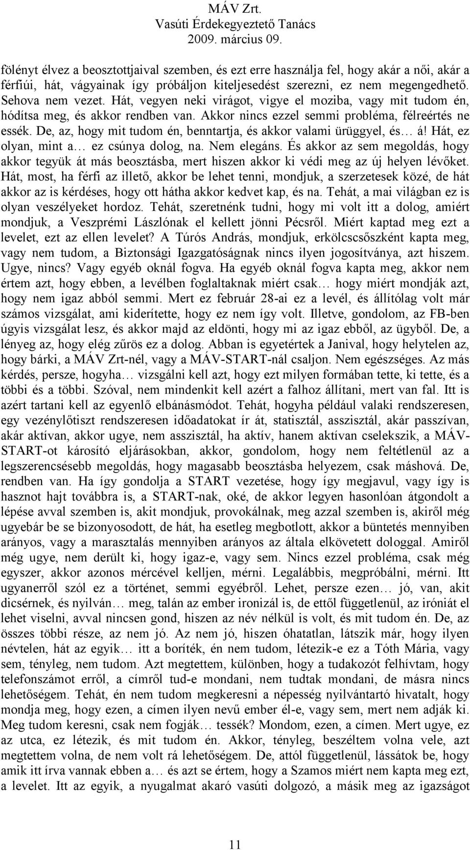 De, az, hogy mit tudom én, benntartja, és akkor valami ürüggyel, és á! Hát, ez olyan, mint a ez csúnya dolog, na. Nem elegáns.